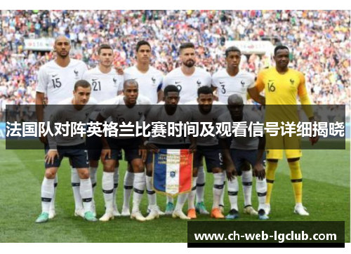 法国队对阵英格兰比赛时间及观看信号详细揭晓 法国队对阵英格兰比赛时间及观看信号详细揭晓
