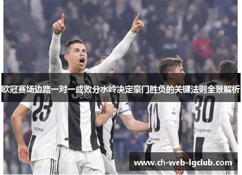欧冠赛场边路一对一成败分水岭决定豪门胜负的关键法则全景解析